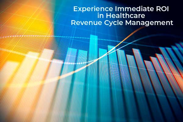 Experience Immediate ROI In Healthcare Revenue Cycle Management